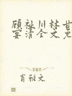 顾祉川林甘棠温宴清全文免费阅读