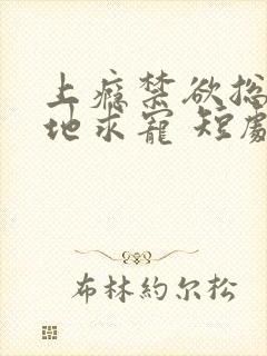 上瘾禁欲总裁跪地求宠 短剧 全集