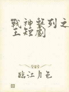 战神系列之修罗王短剧