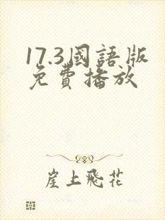 17.3国语版免费播放