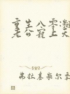 重生八零:糙汉老公宠上天