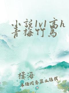 小说1v1高h青梅竹马