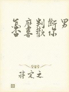 怎么判断男人是否喜欢你