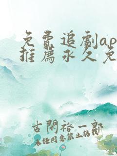 免费追剧app推荐永久免费且无广告