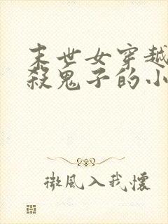 末世女穿越民国杀鬼子的小说