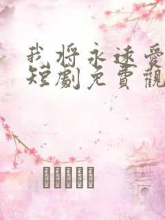 我将永远爱着你短剧免费观看全集