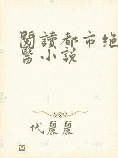 阅读都市绝武神医小说