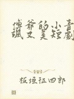 傅爷的小青梅又飒又美短剧全集