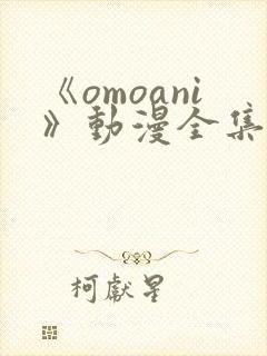 《omoani》动漫全集在线观看