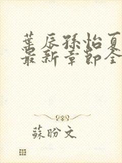 叶辰孙怡夏若雪最新章节全文免费阅读