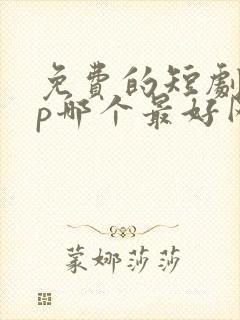 免费的短剧app哪个最好网友评论