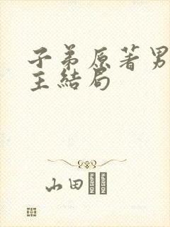 子弟原著男主女主结局