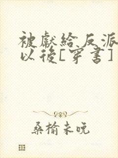 被献给反派大佬以后[穿书]