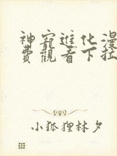 神宠进化漫画免费观看下拉式六漫画