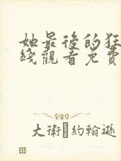 她最后的狂欢在线观看免费完整版