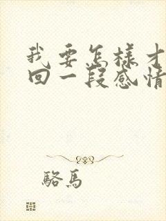 我要怎样才能挽回一段感情