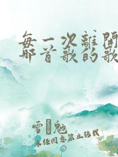 每一次离开家是哪首歌的歌词