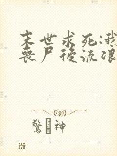 末世求死:我成丧尸后流浪旅行