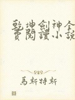 乾坤剑神全文免费阅读小说景言