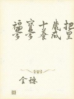 福宝十岁把纨绔爹爹养成皇帝啦在线播放