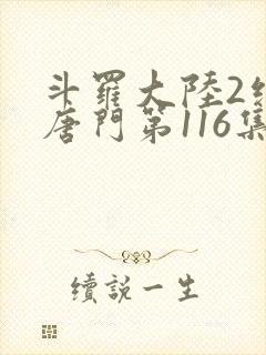 斗罗大陆2绝世唐门第116集