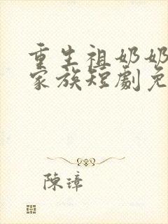 重生祖奶奶整顿家族短剧免费观看