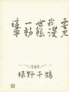 这一世我要当至尊动态漫免费全集在线观看