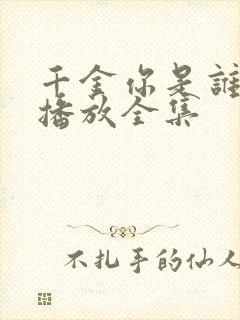 千金你是谁短剧播放全集