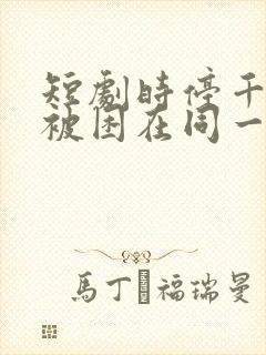 短剧时停千年我被困在同一天