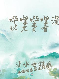 哔哩哔哩漫画可以免费看