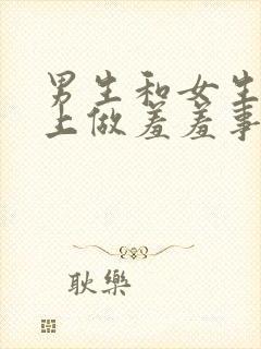 男生和女生在床上做羞羞事的视频