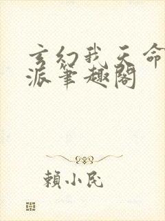 玄幻我天命大反派笔趣阁