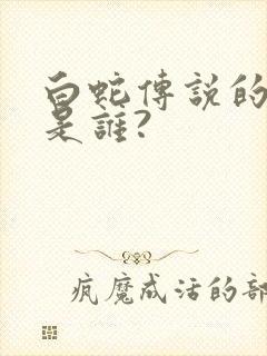 白蛇传说的作者是谁?