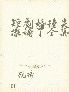 短剧婚后夫人又撒娇了全集免费观看