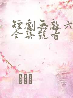 短剧无敌六皇子全集观看