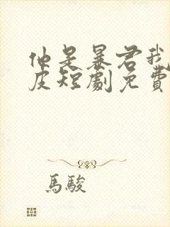 他是暴君我是脆皮短剧免费观看全集