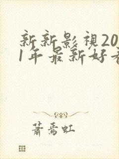 新新影视2021年最新好看的电视剧