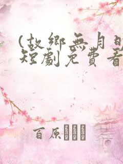 (故乡无月明)短剧免费看