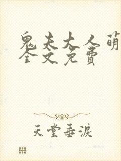 鬼夫大人萌萌哒全文免费