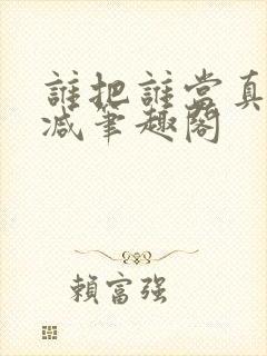 谁把谁当真无删减笔趣阁