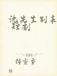 沈先生别来无恙 短剧