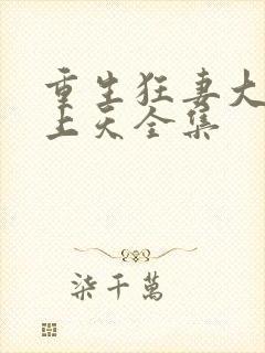 重生狂妻大佬宠上天全集