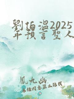 刘伯温2025年预言圣人