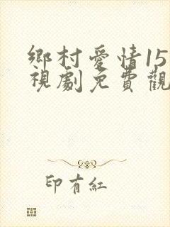 乡村爱情15电视剧免费观看完整版高清