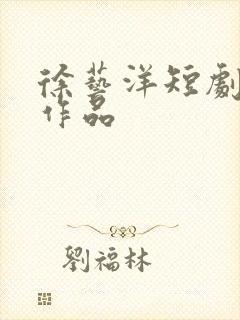 徐艺洋短剧全部作品