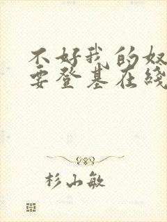 不好我的奴才他要登基在线观看