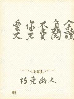 爱你不负余生全文免费阅读