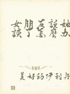 女朋友说她不想谈了怎么办