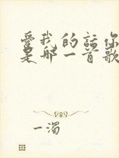 爱我的话你都说是哪一首歌的歌词