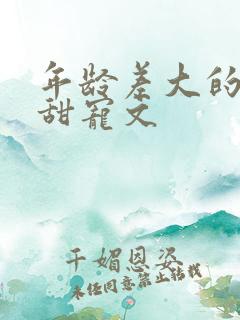 年龄差大的大叔甜宠文